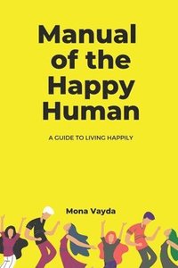 bokomslag Manual of The Happy Human: A Handbook for Living Happily