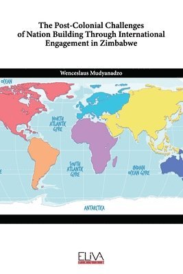 bokomslag The Post-Colonial Challenges of Nation Building Through International Engagement in Zimbabwe