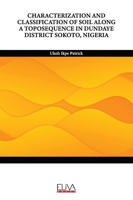 Characterization and Classification of Soil Along a Toposequence in Dundaye District Sokoto, Nigeria 1
