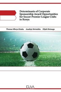 bokomslag Determinants of Corporate Sponsorship Award Opportunities for Soccer Premier League Clubs in Kenya