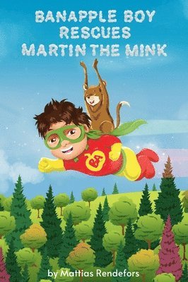 Mattias Rendefors - Banapple Boy rescues Martin the Mink, Inbunden