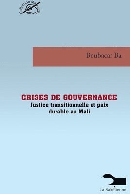 Boubacar Ba - Crises De Gouvernance Justice Transitionnelle Et Paix Durable Au Mali, Häftad