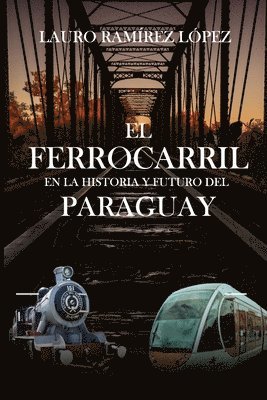 bokomslag El ferrocarril en la historia y el futuro del Paraguay