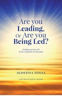 bokomslag Are you Leading, or Are you Being Led?: Finding our lost Self in the confusion of our mind