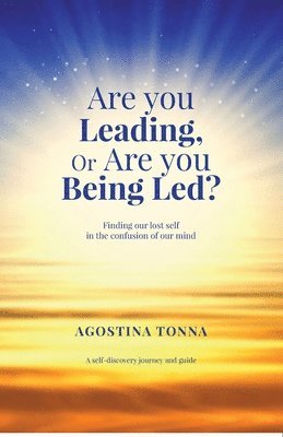 Agostina Tonna - Are you Leading, or Are you Being Led?: Finding our lost Self in the confusion of our mind, Häftad