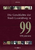 bokomslag Die Geschichte der Stadt Luxemburg in 99 Objekten