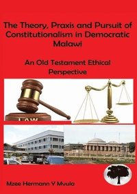bokomslag The Theory, Praxis and Pursuit of Constitutionalism in Democratic Malawi