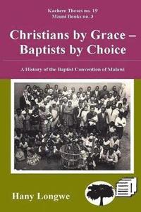 bokomslag Christians by Grace Baptists by Choice. a History of the Baptist Convention of Malawi