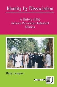 bokomslag Identity by Dissociation. A History of the Achewa Providence Industrial Mission