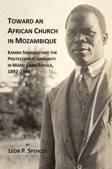 bokomslag Toward an African Church in Mozambique. Kamba Simango and the Protestant Communtity in Manica and Sofala