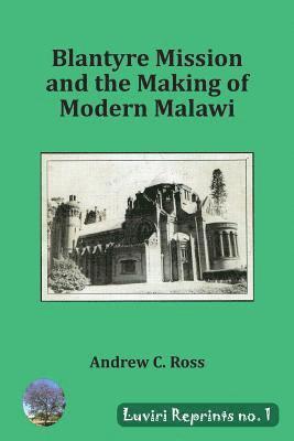 Blantyre Mission and the Making of Modern Malawi 1