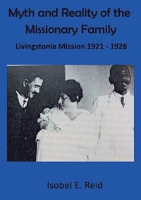 bokomslag Myth and reality of the missionary family: Livingstonia Mission 1921 - 1928