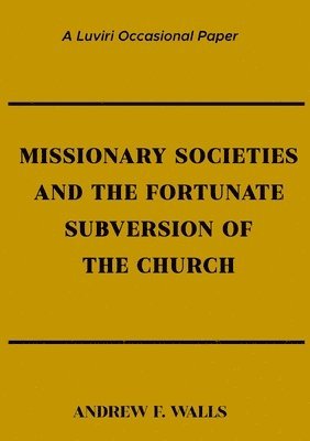 Missionary Societies and the Fortunate Subversion of the Church 1