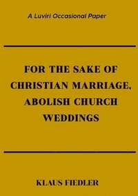 bokomslag For the Sake of Christian Marriage, Abolish Church Weddings