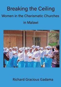 bokomslag Breaking the Ceiling: Women in the Charismatic Churches in Malawi