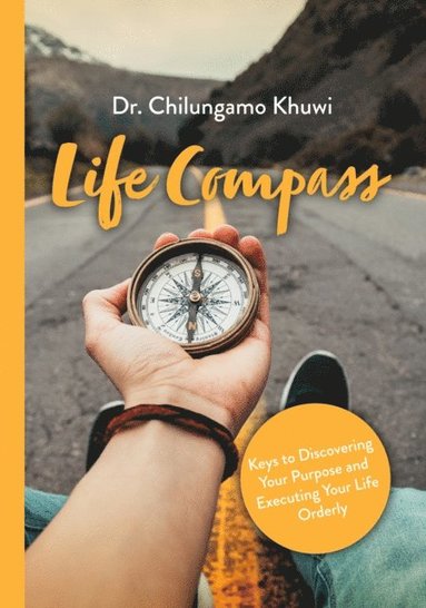 bokomslag Life Compass: Keys to Discovering your Purpose and Executing you Life Orderly
