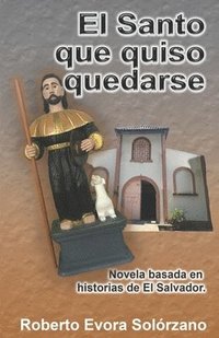 bokomslag El Santo que quiso quedarse.: Novela basada en historias de El Salvador