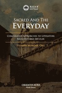 bokomslag Sacred and the Everyday: Comparative Approaches to Literature, Religious and Secular