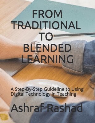 bokomslag From Traditional to Blended Learning: A Step-By-Step Guideline to Using Digital Technology in Teaching