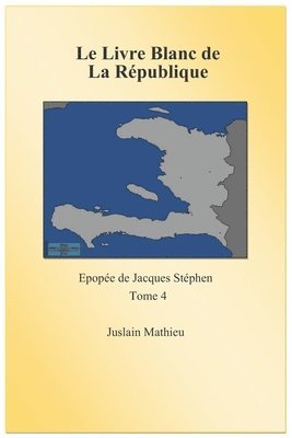 bokomslag Le Livre blanc de la République: Epopée de Jacques Stéphen. Tome 4