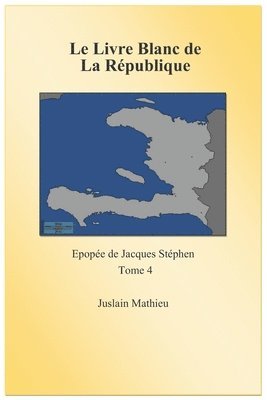 Le Livre blanc de la République: Epopée de Jacques Stéphen. Tome 4 1