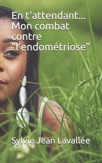 bokomslag En t'attendant... Mon combat contre l'Endomtriose