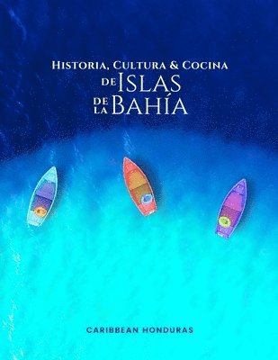 bokomslag Historia, Cultura y Cocina de Islas de la Bahía