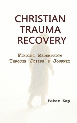 bokomslag CHRISTIAN TRAUMA RECOVERY:  Finding Redemption Through Joseph's Journey