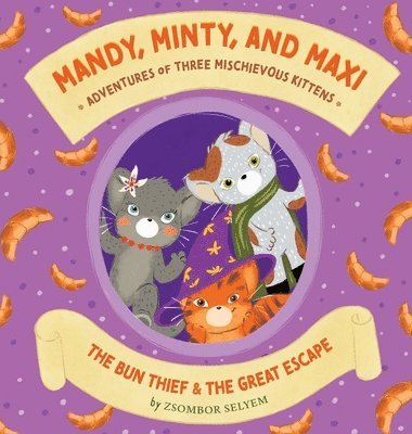 Mandy, Minty and Maxi - Adventures of Three Mischievous Kittens: The Bun Thief and The Great Escape 1