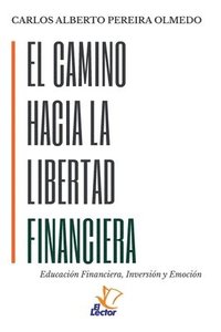 bokomslag El Camino Hacia La Libertad Financiera: Educación Financiera, Inversión y Emoción