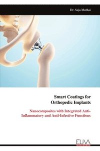 bokomslag Smart Coatings for Orthopedic Implants: Nanocomposites with Integrated Anti-Inflammatory and Anti-Infective Functions