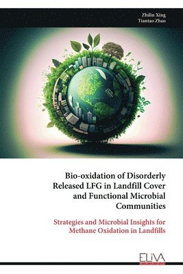 Tiantao Zhao, Zhilin Xing - Bio-oxidation of Disorderly Released LFG in Landfill Cover and Functional Microbial Communities, Häftad