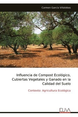 bokomslag Influencia de Compost Ecológico, Cubiertas Vegetales y Ganado en la Calidad del Suelo