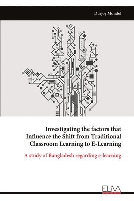 bokomslag Investigating the factors that Influence the Shift from Traditional Classroom Learning to E-Learning