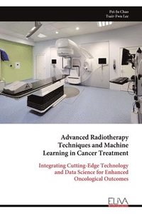 bokomslag Advanced Radiotherapy Techniques and Machine Learning in Cancer Treatment