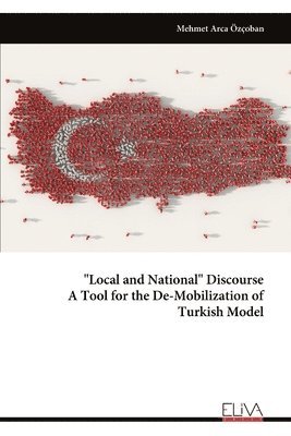 &quot;Local and National&quot; Discourse A Tool for the De-Mobilization of Turkish Model 1