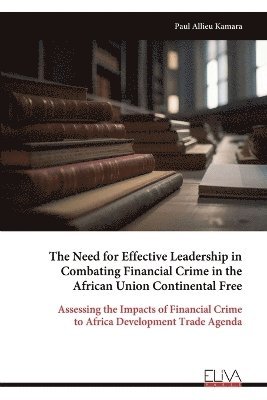 bokomslag The Need for Effective Leadership in Combating Financial Crime in the African Union Continental Free