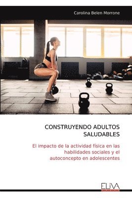 bokomslag Construyendo Adultos Saludables: El impacto de la actividad física en las habilidades sociales y el autoconcepto en adolescentes