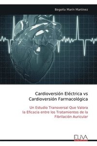 bokomslag Cardioversión Eléctrica vs Cardioversión Farmacológica: Un Estudio Transversal Que Valora la Eficacia entre los Tratamientos de la Fibrilación Auricul