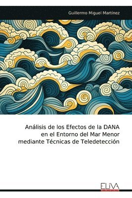 bokomslag Análisis de los Efectos de la DANA en el Entorno del Mar Menor mediante Técnicas de Teledetección