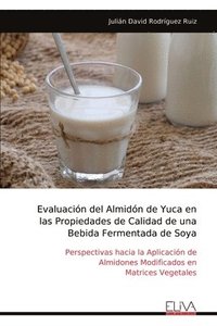 bokomslag Evaluacin del Almidn de Yuca en las Propiedades de Calidad de una Bebida Fermentada de Soya