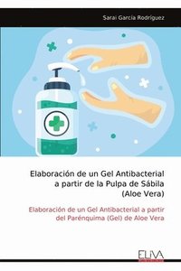 bokomslag Elaboracin de un Gel Antibacterial a partir de la Pulpa de Sbila (Aloe Vera)