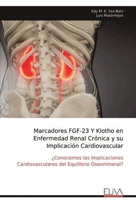 Edy M E Yax-Batz, Edy M. E. Yax-Batz - Marcadores FGF-23 Y Klotho en Enfermedad Renal Crónica y su Implicación Cardiovascular, Häftad