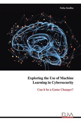 bokomslag Exploring the Use of Machine Learning in Cybersecurity