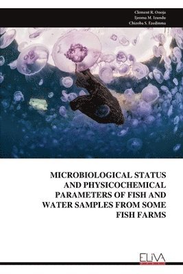 bokomslag Microbiological Status and Physicochemical Parameters of Fish and Water Samples from Some Fish Farms