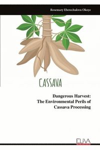 bokomslag Dangerous Harvest: The Environmental Perils of &#8203;&#8203;&#8203;&#8203;&#8203;&#8203;&#8203;Cassava Processing