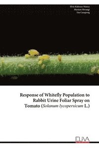 bokomslag Response of Whitefly Population to Rabbit Urine Foliar Spray on Tomato (Solanum lycopersicum L.)