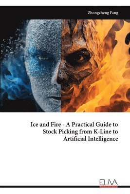 bokomslag Ice and Fire - A Practical Guide to Stock Picking from K-Line to Artificial Intelligence