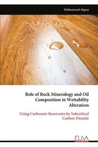 bokomslag Role of Rock Mineralogy and Oil Composition in Wettability Alteration: Using Carbonate Reservoirs by Subcritical Carbon Dioxide