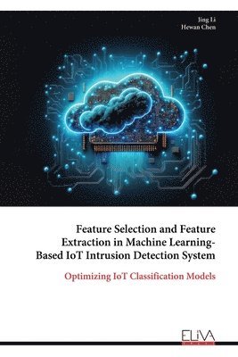 bokomslag Feature Selection and Feature Extraction in Machine Learning-Based IoT Intrusion Detection System